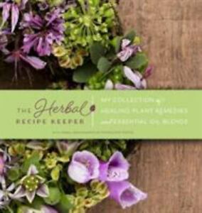 The Herbal Recipe Keeper: My Collection of Healing Plant Remedies and Essential
