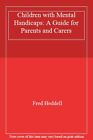 Children With Mental Handicaps: A Guide For Parents And Carers,F