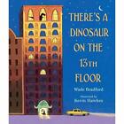 There's a Dinosaur on the 13th Floor - Hardcover NEW Bradford, Wade 02/10/2018