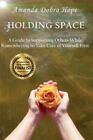 Holding Space: A Guide to Supporting Others While Remembering to Take Care of Yo