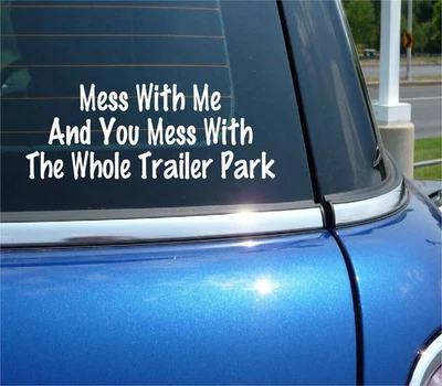 MESS WITH ME AND YOU MESS WITH THE WHOLE TRAILER PARK DECAL STICKER FUNNY CAR - Image 1 of 3