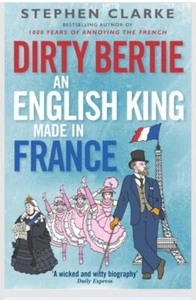 "Dirty Bertie: An English King Made In France" By Stephen Clarke - Hardback Book - Foto 1 di 5