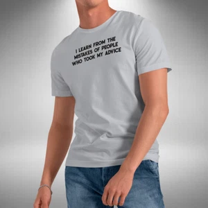 Funny T-Shirt I Learn From Mistakes People Who Took My Advice Small to 5XL - Picture 1 of 6