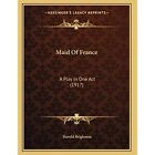 Maid of France: A Play in One Act (1917) - Paperback NEW Harold Brighous 10 Sept