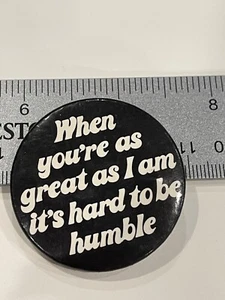 1980's Vintage "When you're as great as I am its hard to be humble" Button/Pin - Picture 1 of 6