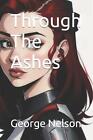 Through The Ashes by George Nelson Paperback Book