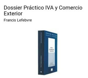 DOSSIER PRÁCTICO IVA Y COMERCIO INTERNACIONAL EXTERIOR.FRANCIS LEVREBE. - Imagen 1 de 4