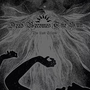 Dead Becomes The Sun "The Last Eclipse" (NEU / NEW) - Bild 1 von 1