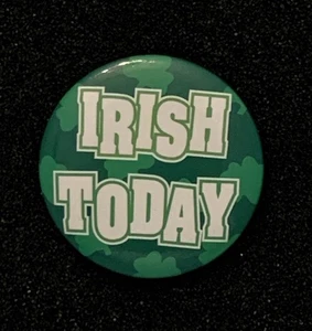 Irish Today St. Patrick’s Green Ireland Celebration Holiday Novelty Button Pin - Picture 1 of 3