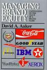 Managing Brand Equity: Capitalizing on the Value of a Brand Name by David A. Aak