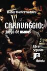 Caravaggio: juego de manos: Novela. Libro Segun. Huidobro<|