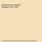 Apothecaries In Medieval Burgundy 1200 1600 Nanno Bolt
