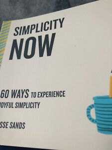 Simplicity Now : 60 Ways to Experience Joyful Simplicity, Paperback by Sands,...