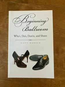 Beginning Ballroom: Why's Do's Don'ts And Shoes by Matt Barber 2011 Paperback  - Picture 1 of 6