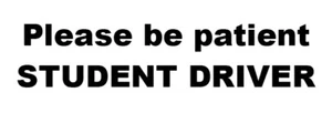 Please be patient STUDENT DRIVER - 9x3 Vinyl Bumper Sticker, UV coated - Picture 1 of 1