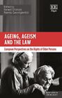 Ageing, Ageism and the Law : European Perspectives on the Rights of Older Per...
