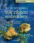 The Textile Artist: The Art of Felting & Silk Ribbon Embroidery Niekerk, Di Van