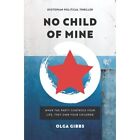 No Child of Mine: A dystopian political conspiracy thri - Paperback NEW Olga Gib