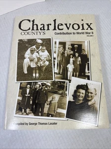 CHARLEVOIX COUNTY'S CONTRIBUTION TO WORLD WAR II BY GEORGE LASATER Vol. 1 Signed - Picture 1 of 10