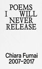 Poems I will never release. Chiara Fumai 2007-2017. Ediz. illustrata - Urb...