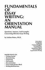 Fundamentals of Essay Writing: AN ORIENTATION MANUAL - Questions, Answers, And