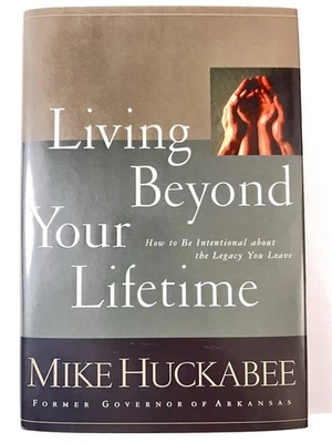 SIGNED Living Beyond Your Lifetime by Mike Huckabee, 2000 (HC, DJ, Like New) - Image 1 of 4