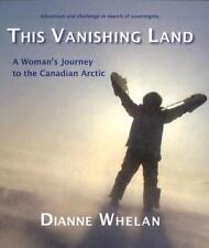 This Vanishing Land: A Woman's Journey to the Canadian Arctic by Dianne Whelan (