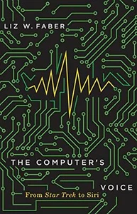 The Computer’s Voice: From Star Trek to Siri by Liz W. Faber - Picture 1 of 1
