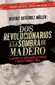 DOS REVOLUCIONARIOS A LA SOMBRA DE MADERO by BEATRIZ GUTIERREZ MULLER - Picture 1 of 1