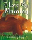 I Love My Mummy By Braun, Sebastien. Board Book. 1905417640. Very Good