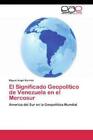 El Significado Geopolitico de Venezuela en el Mercosur America del Sur en l 1424