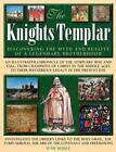 The Knights Templar: Discovering The Myth And Reality Of A Legendary Brotherhood