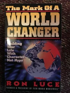 Mark of a World Changer: Building Your Life with Character Not Hope by Ron Luce - Picture 1 of 2