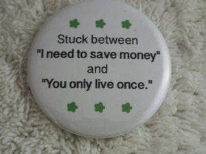 Stuck Between I Need To Save Money & You Only ~ 2-1/4" Button Pinback Pin (D34) - Bild 1 von 2