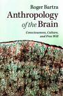 Anthropology of the Brain : Consciousness, Culture, and Free Will, Paperback ...