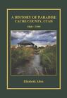 A History Of Paradise: Cache County, Utah 1860-1999 By Elizabeth Allen (English)
