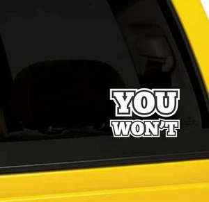 You Won't Vinyl Window or Bumper Sticker Decal 5 Inch; sarcasm, funny - Picture 1 of 3