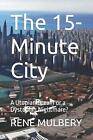 The 15-Minute City: A Utopian Dream or a Dystopian Nightmare? by Rene Mulbery Pa