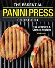 Essential Panini Press Cookbook : 100 Creative & Classic Recipes, Paperback b...