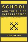 School And The End Of Intelligence: The Erosion Of Civilized Society By Tom Durr