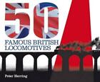 Fifty Famous British Locomotives Peter Herring
