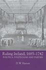 Ruling Ireland, 1685-1742: Politics, Politicians And Parties: By David W Hayt...