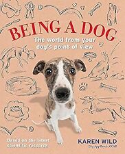 Being a Dog: The world from your dogs point of view, Karen Wild, Used; Good Book