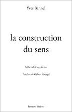 La construction du sens-Yves Bannel Préface Guy Arcizet Postface Gilbert Abergel