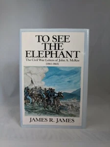 SIGNED-To See the Elephant: The Civil War Letters of John A. McKee(1861-1865) VG - Picture 1 of 4
