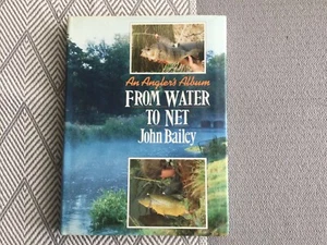 from water to net John Bailey 1991 fishing book Hardback - Picture 1 of 4