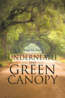 Underneath the Green Canopy by Simms, Dewey Lee
