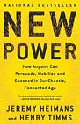 New Power: How Anyone Can Persuade, Mobilize, and Succeed in Our Chaotic, Conne