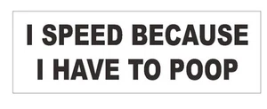 I Speed Because I Have 2 Poop Funny Bumper Sticker or Helmet Sticker D370 - Picture 1 of 1