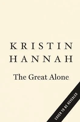 Great Alone : A Novel by Kristin Hannah (2018, Hardcover)